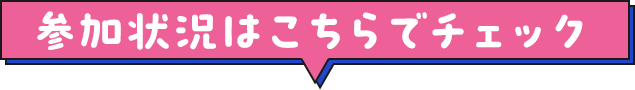 参加状況はこちらでチェック