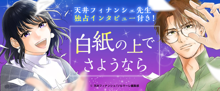 天井フィナンシェ先生独占インタビュー付き！「白紙の上でさようなら」特集