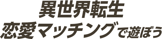 異世界転生 恋愛マッチングで遊ぼう