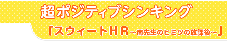 スウィートＨＲ～南先生のヒミツの放課後～