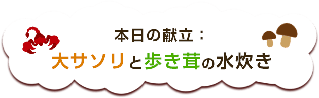 本日の献立：大サソリと歩き茸の水炊き