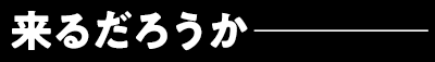 来るだろうか────