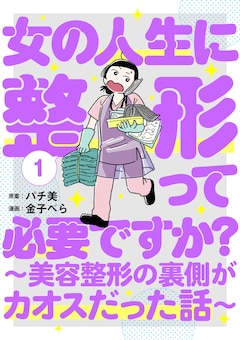「女の人生に整形って必要ですか？～美容整形の裏側がカオスだった話～」1巻