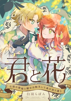 「君と花 ～亡国の歌姫と騎士は転生して再び巡り逢う～」バナー