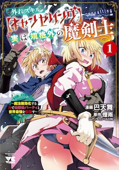 「外れスキル【キャンセリング】実は規格外の魔剣士 ～魔法無効化する力で幼馴染パーティと世界最強を目指す～」1巻
