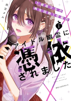 「ド根暗少女が再生回数1億級のアイドル幽霊に憑依されました」1巻
